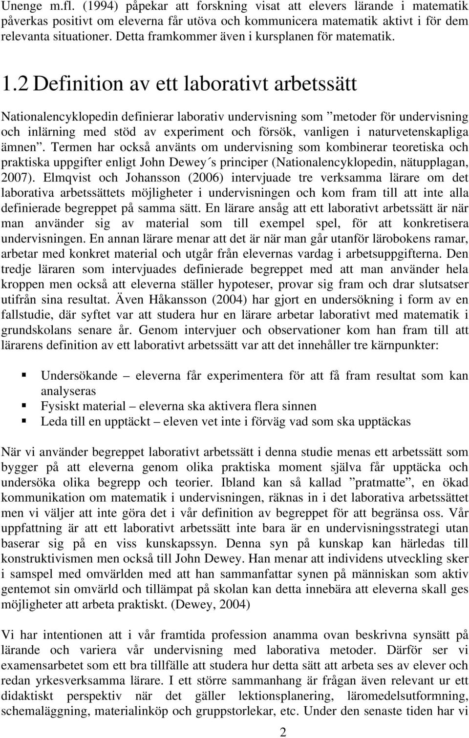 2 Definition av ett laborativt arbetssätt Nationalencyklopedin definierar laborativ undervisning som metoder för undervisning och inlärning med stöd av experiment och försök, vanligen i