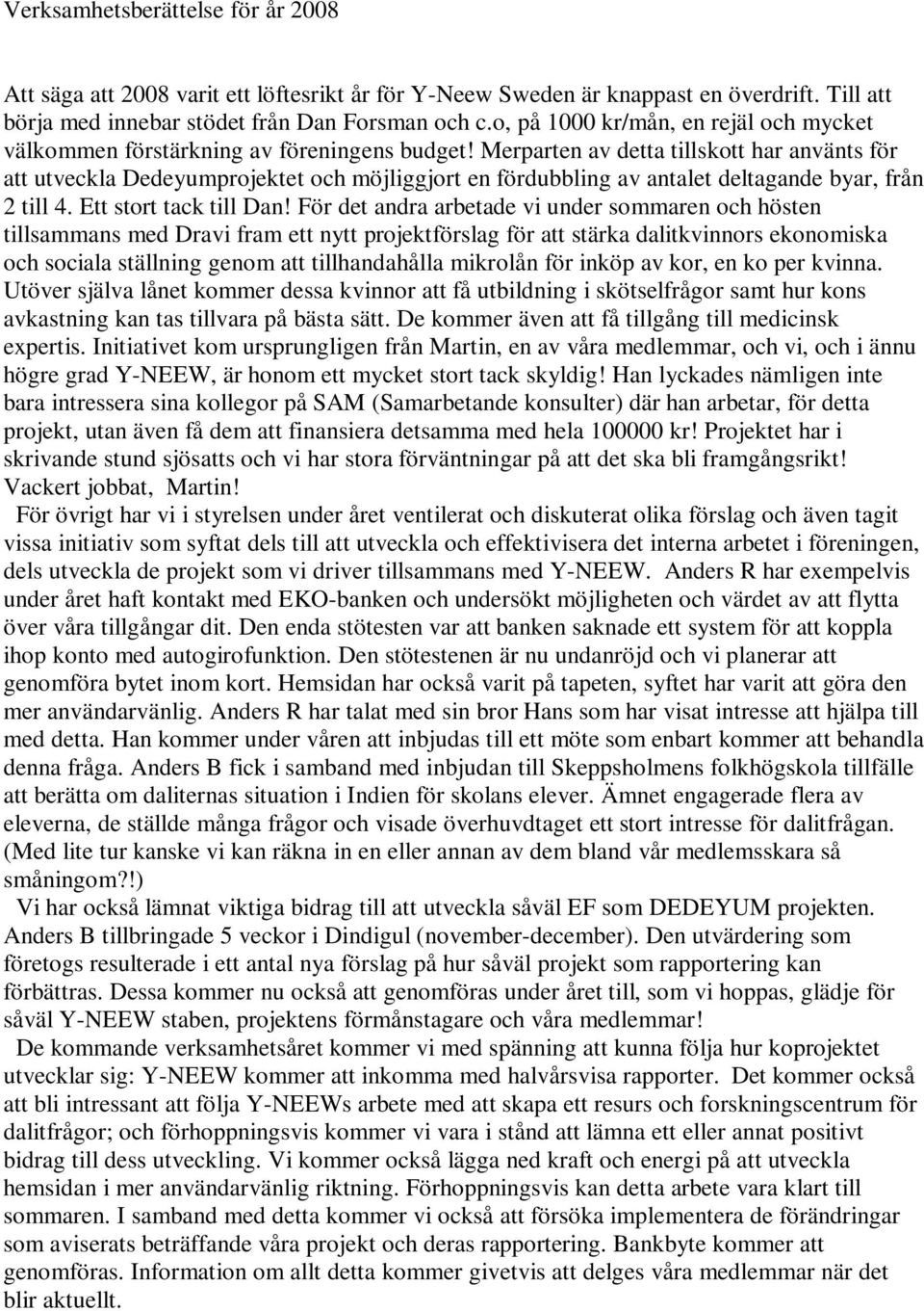 Merparten av detta tillskott har använts för att utveckla Dedeyumprojektet och möjliggjort en fördubbling av antalet deltagande byar, från 2 till 4. Ett stort tack till Dan!