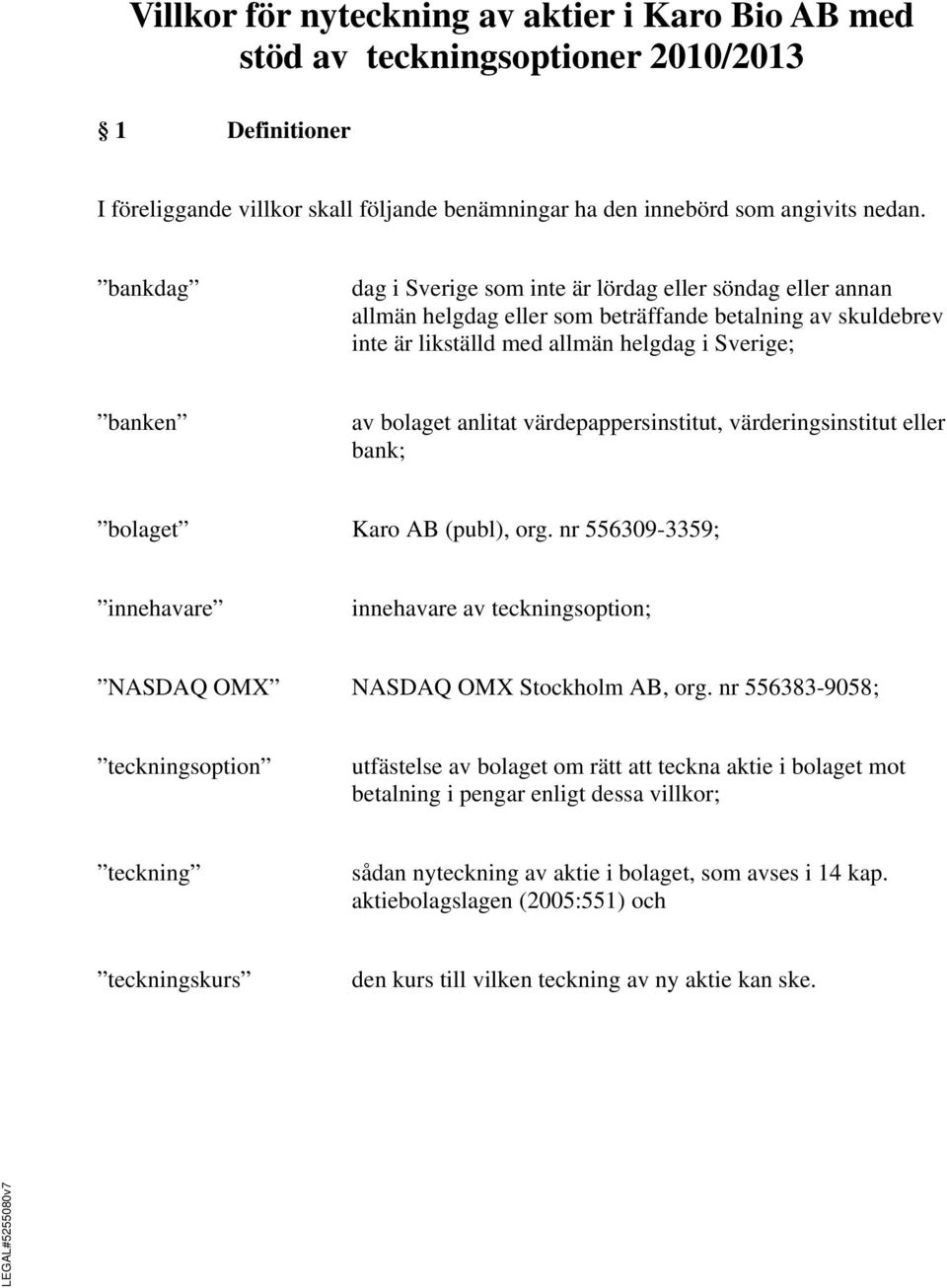 anlitat värdepappersinstitut, värderingsinstitut eller bank; bolaget Karo AB (publ), org. nr 556309-3359; innehavare innehavare av teckningsoption; NASDAQ OMX NASDAQ OMX Stockholm AB, org.