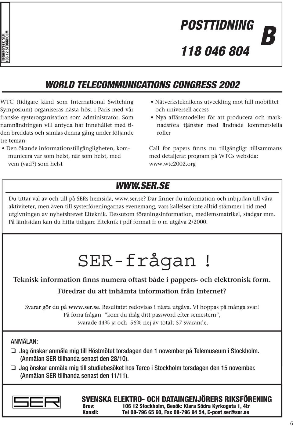 Som namnändringen vill antyda har innehållet med tiden breddats och samlas denna gång under följande tre teman: Den ökande informationstillgängligheten, kommunicera var som helst, när som helst, med