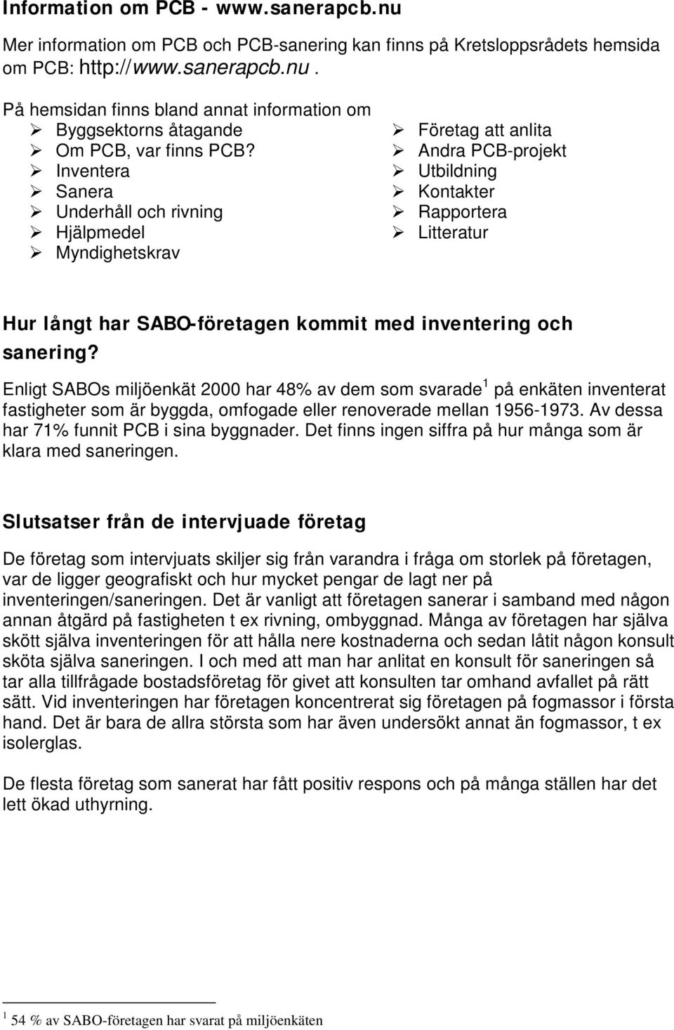 inventering och sanering? Enligt SABOs miljöenkät 2000 har 48% av dem som svarade 1 på enkäten inventerat fastigheter som är byggda, omfogade eller renoverade mellan 1956-1973.