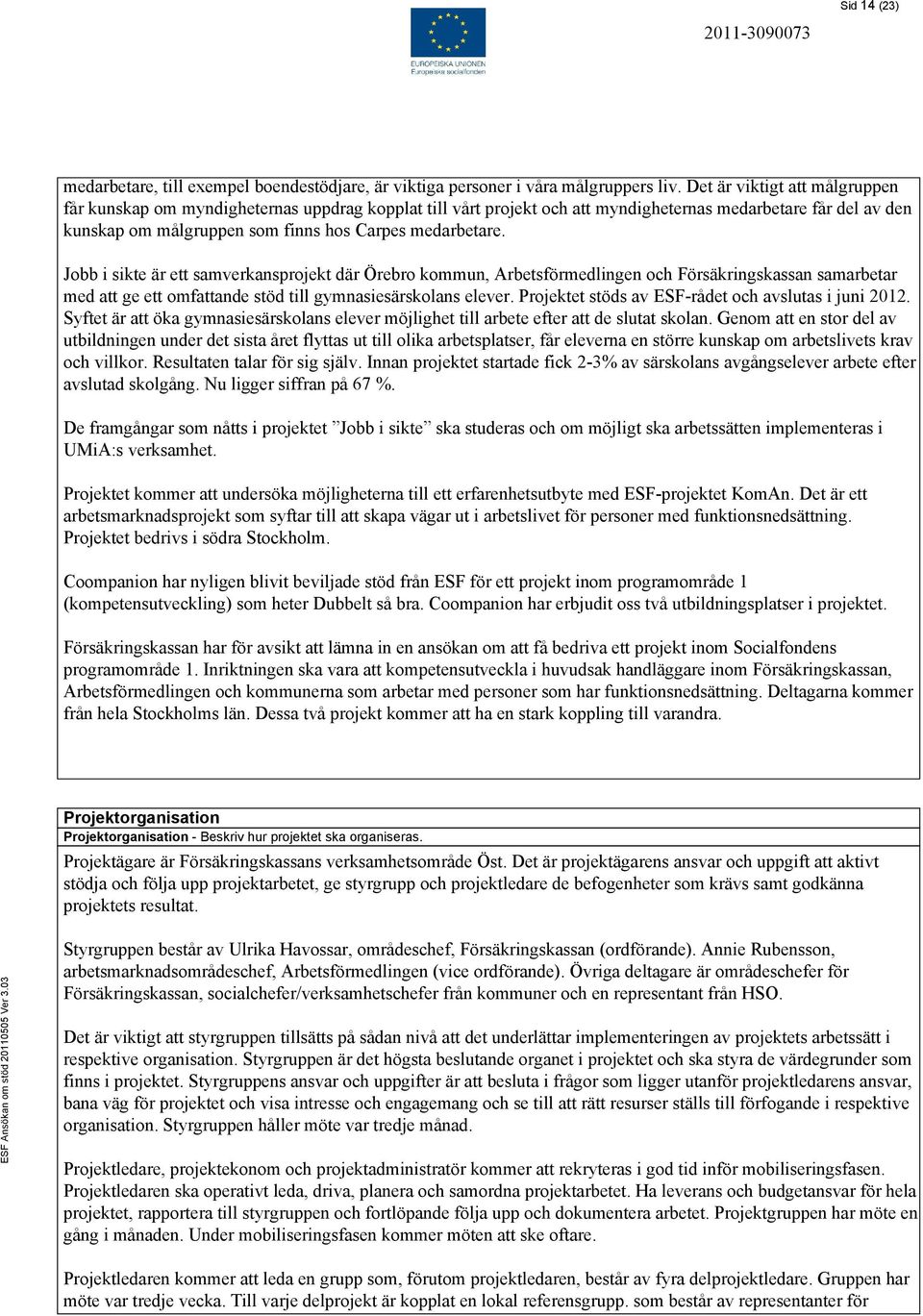 Jobb i sikte är ett samverkansprojekt där Örebro kommun, Arbetsförmedlingen och Försäkringskassan samarbetar med att ge ett omfattande stöd till gymnasiesärskolans elever.