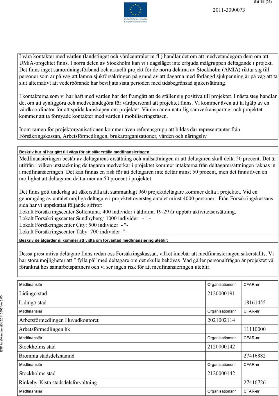 Det finns inget samordningsförbund och aktuellt projekt för de norra delarna av Stockholm (AMIA) riktar sig till personer som är på väg att lämna sjukförsäkringen på grund av att dagarna med förlängd