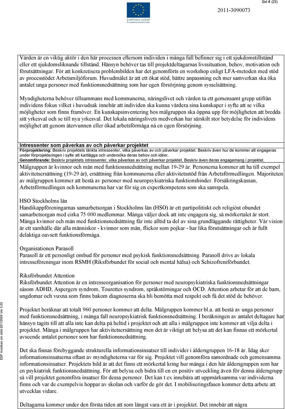 För att konkretisera problembilden har det genomförts en workshop enligt LFA-metoden med stöd av processtödet Arbetsmiljöforum.