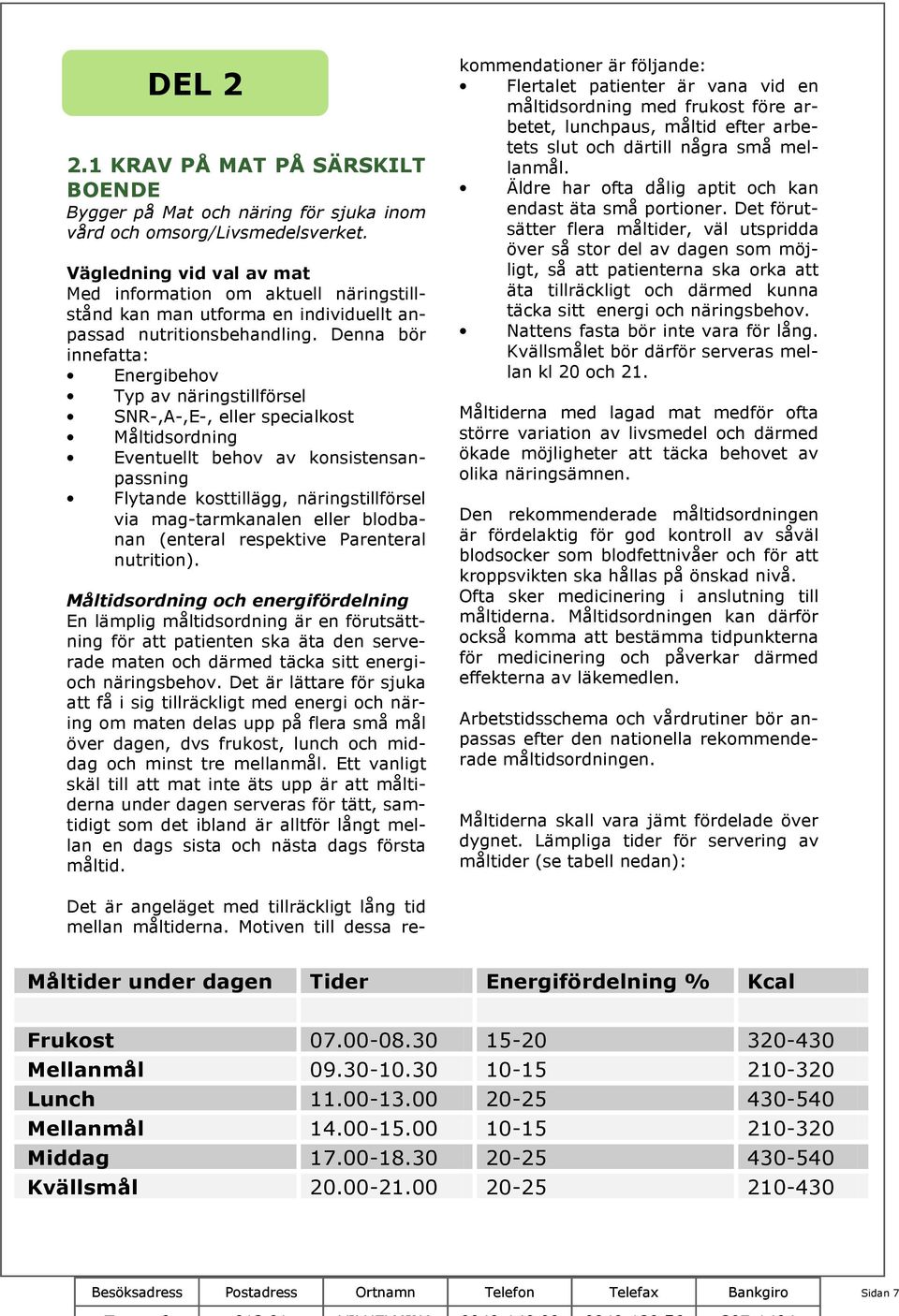 Denna bör innefatta: Energibehov Typ av näringstillförsel SNR-,A-,E-, eller specialkost Måltidsordning Eventuellt behov av konsistensanpassning Flytande kosttillägg, näringstillförsel via