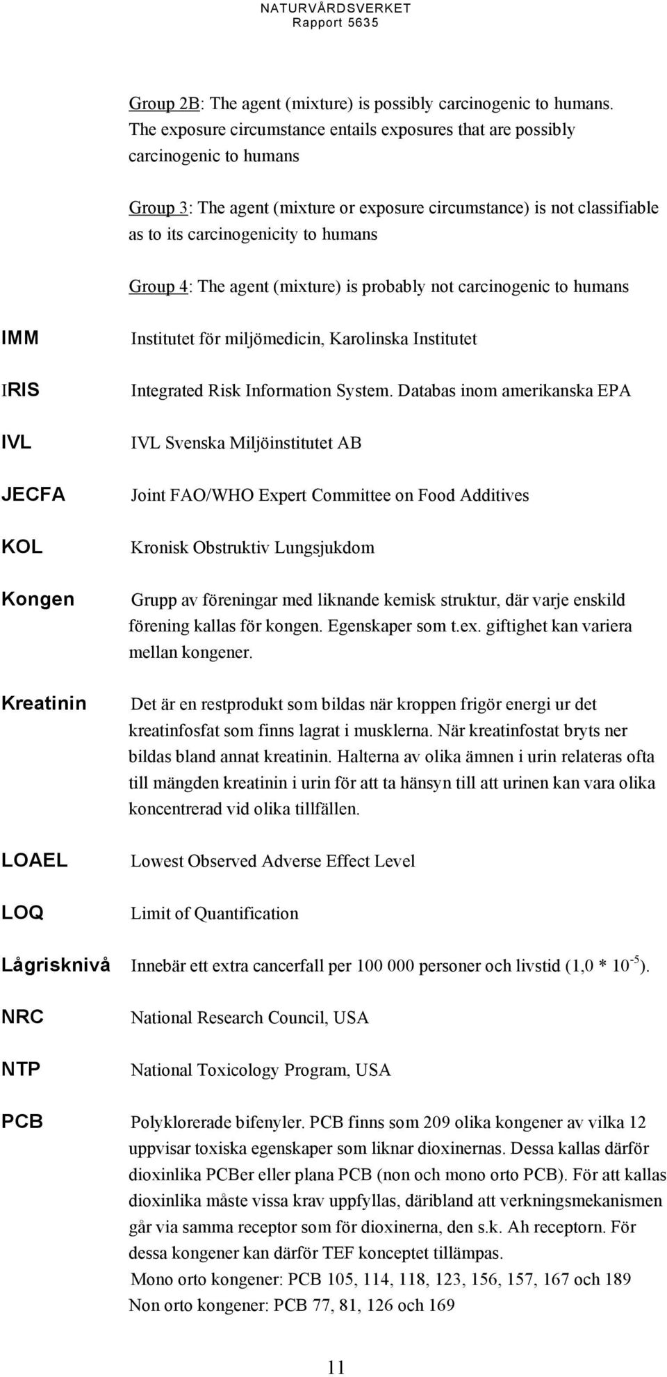 Group 4: The agent (mixture) is probably not carcinogenic to humans IMM Institutet för miljömedicin, Karolinska Institutet IRIS Integrated Risk Information System.