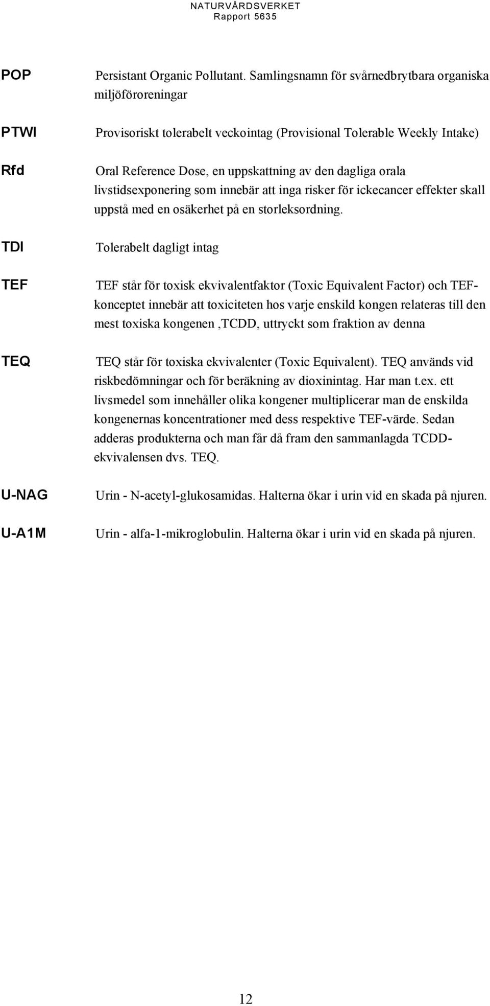 orala livstidsexponering som innebär att inga risker för ickecancer effekter skall uppstå med en osäkerhet på en storleksordning.