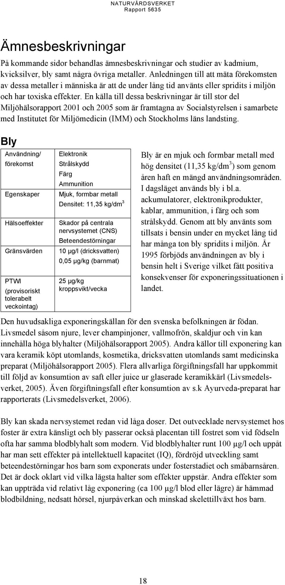 En källa till dessa beskrivningar är till stor del Miljöhälsorapport 2001 och 2005 som är framtagna av Socialstyrelsen i samarbete med Institutet för Miljömedicin (IMM) och Stockholms läns landsting.