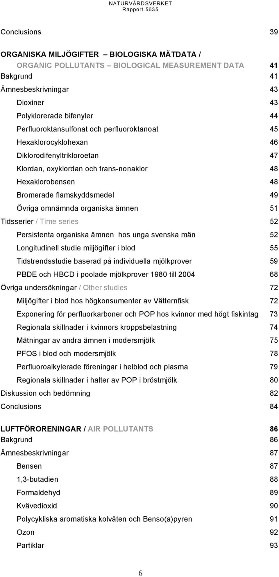 omnämnda organiska ämnen 51 Tidsserier /Timeseries 52 Persistenta organiska ämnen hos unga svenska män 52 Longitudinell studie miljögifter i blod 55 Tidstrendsstudie baserad på individuella