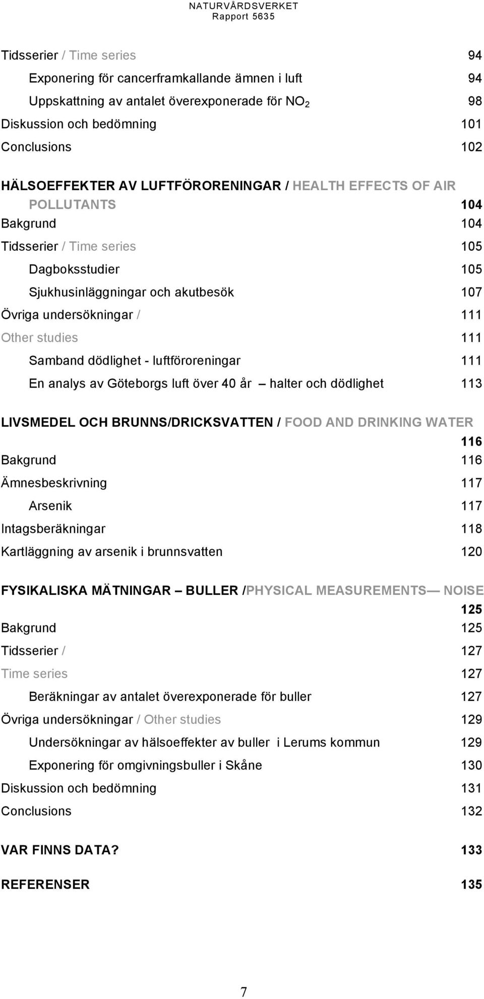 Samband dödlighet - luftföroreningar 111 En analys av Göteborgs luft över 40 år halter och dödlighet 113 LIVSMEDEL OCH BRUNNS/DRICKSVATTEN / FOOD AND DRINKING WATER 116 Bakgrund 116 Ämnesbeskrivning