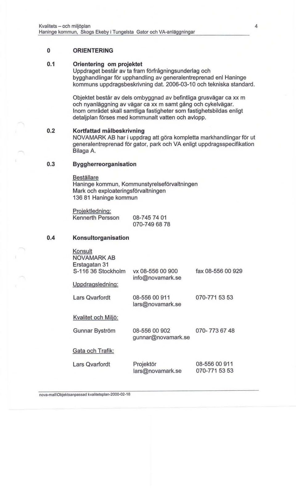 2006-03-10 och tekniska standard. Objektet består av dels ombyggnad av befintliga grusvägar ca xx m och nyanläggning av vägar ca xx m samt gång och cykelvägar.