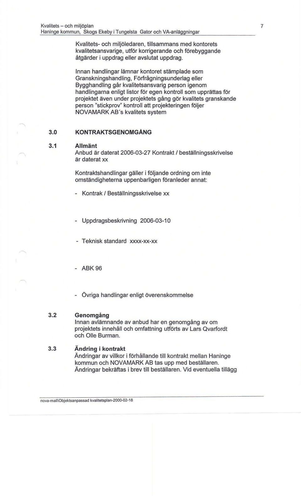 Innan handlingar lämnar kontoret stämplade som Granskningshandling, Förfrågningsunderlag eller Bygghandling går kvalitetsansvarig person igenom handlingarna enligt listor för egen kontroll som