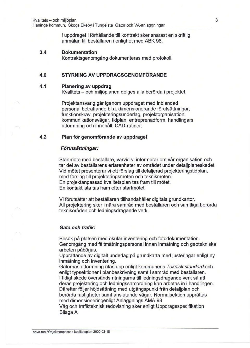 Projektansvarig går igenom uppdraget med inblandad personal beträffande bl.a. dimensionerande förutsättningar, funktionskrav, projekteringsunderlag.