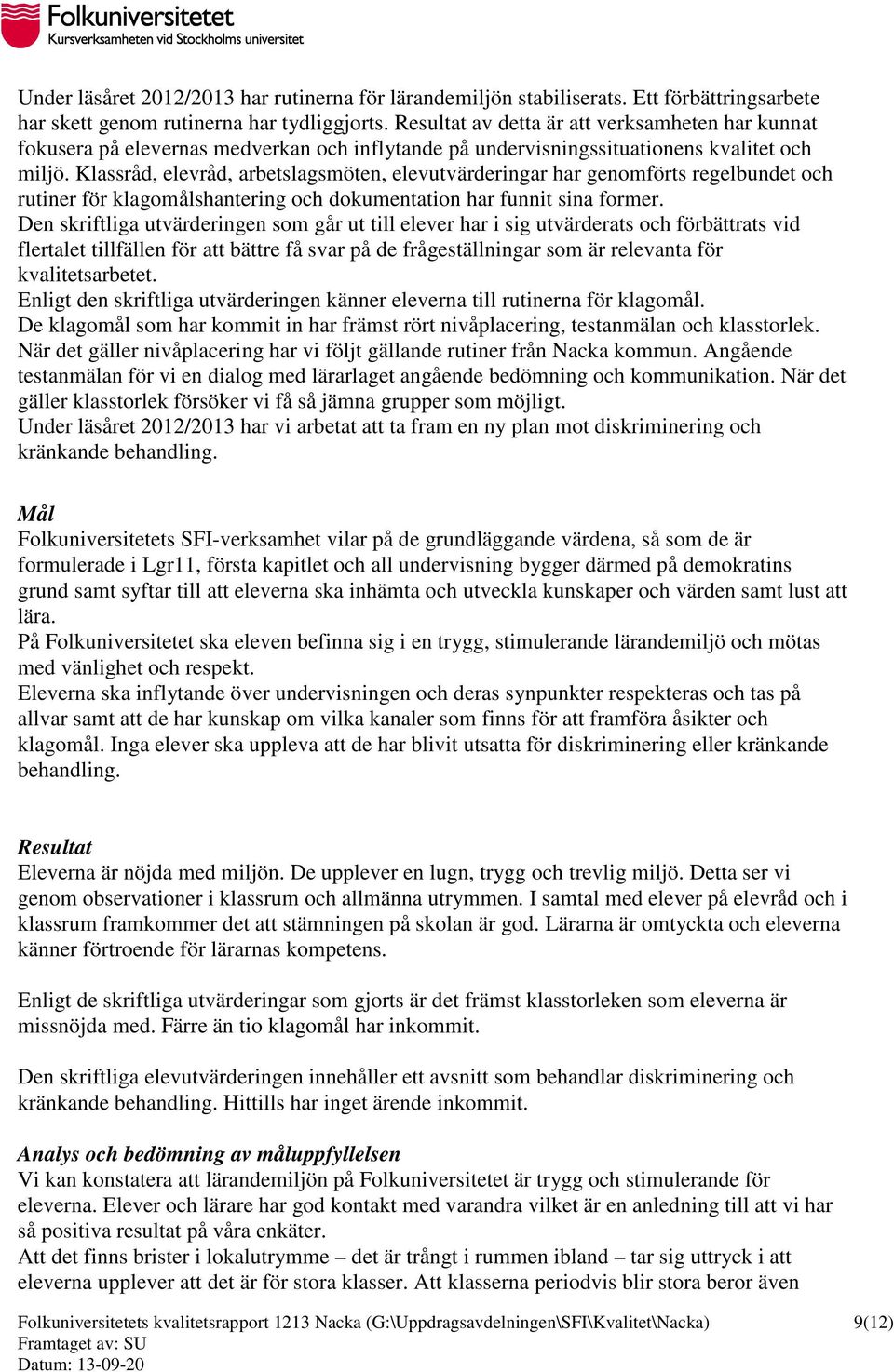 Klassråd, elevråd, arbetslagsmöten, elevutvärderingar har genomförts regelbundet och rutiner för klagomålshantering och dokumentation har funnit sina former.