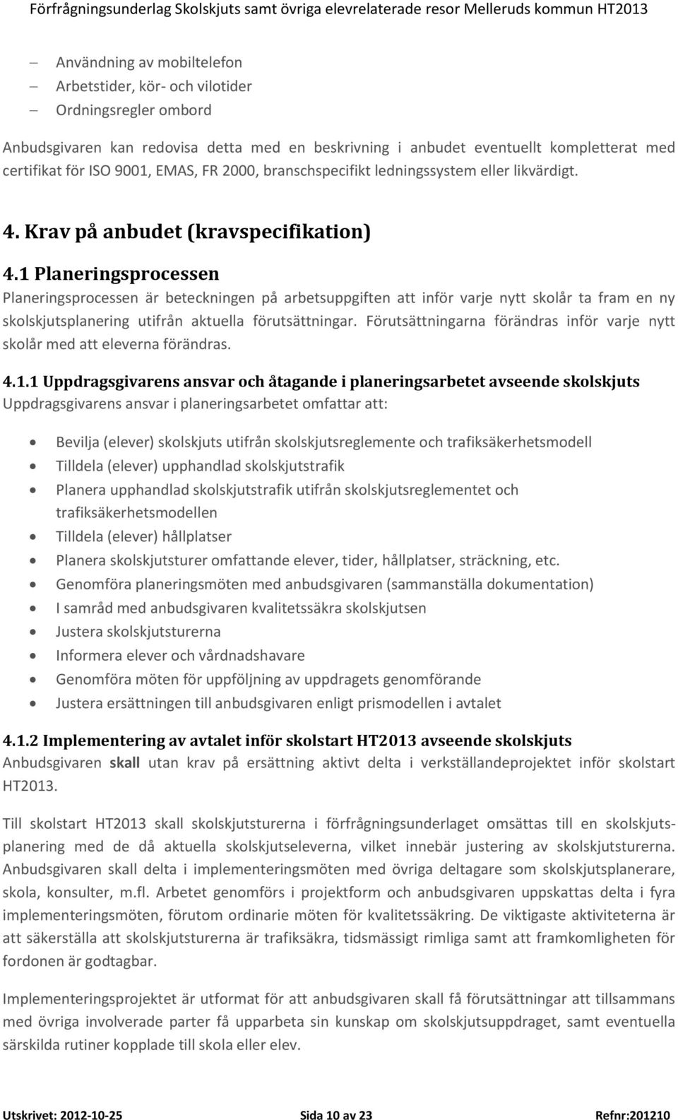 1 Planeringsprocessen Planeringsprocessen är beteckningen på arbetsuppgiften att inför varje nytt skolår ta fram en ny skolskjutsplanering utifrån aktuella förutsättningar.