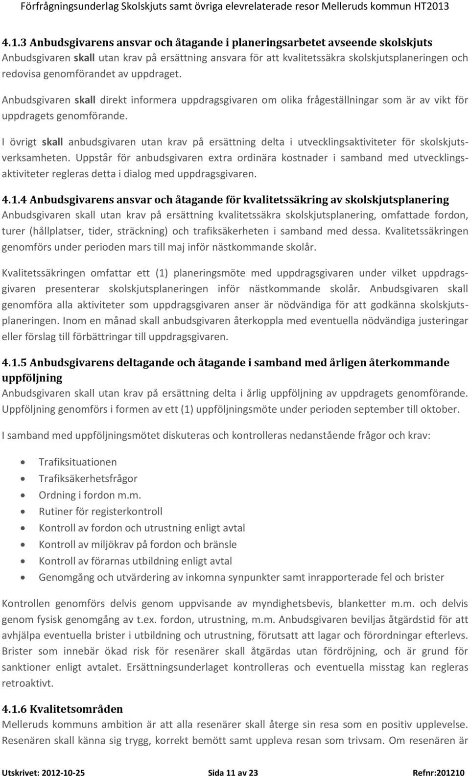 I övrigt skall anbudsgivaren utan krav på ersättning delta i utvecklingsaktiviteter för skolskjutsverksamheten.