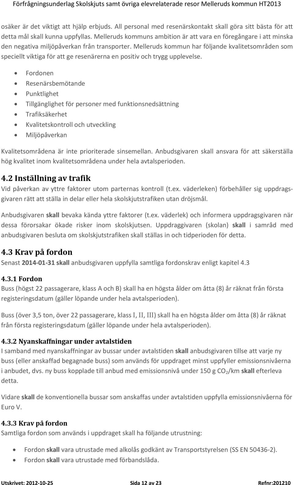 Melleruds kommun har följande kvalitetsområden som speciellt viktiga för att ge resenärerna en positiv och trygg upplevelse.