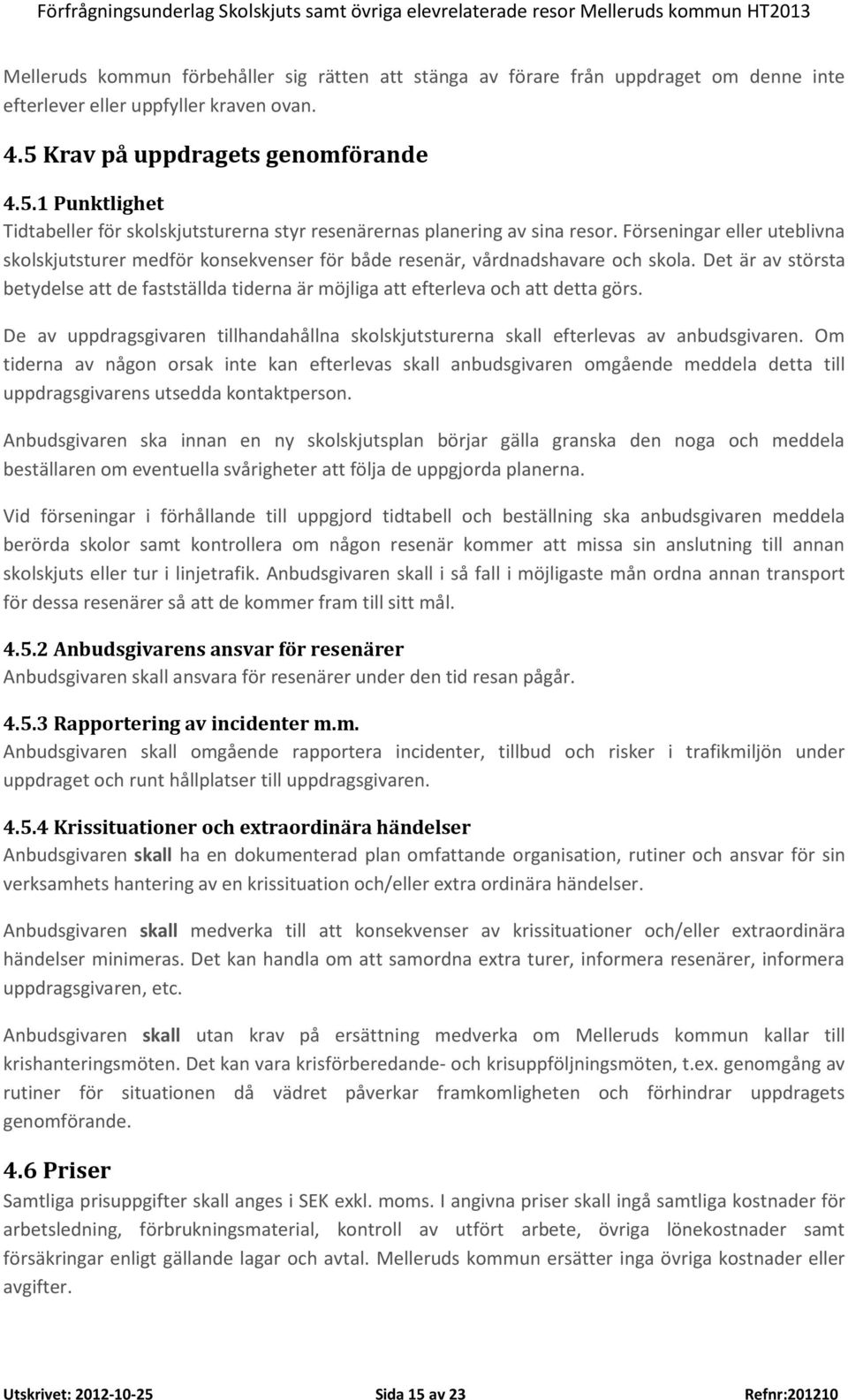 Förseningar eller uteblivna skolskjutsturer medför konsekvenser för både resenär, vårdnadshavare och skola.