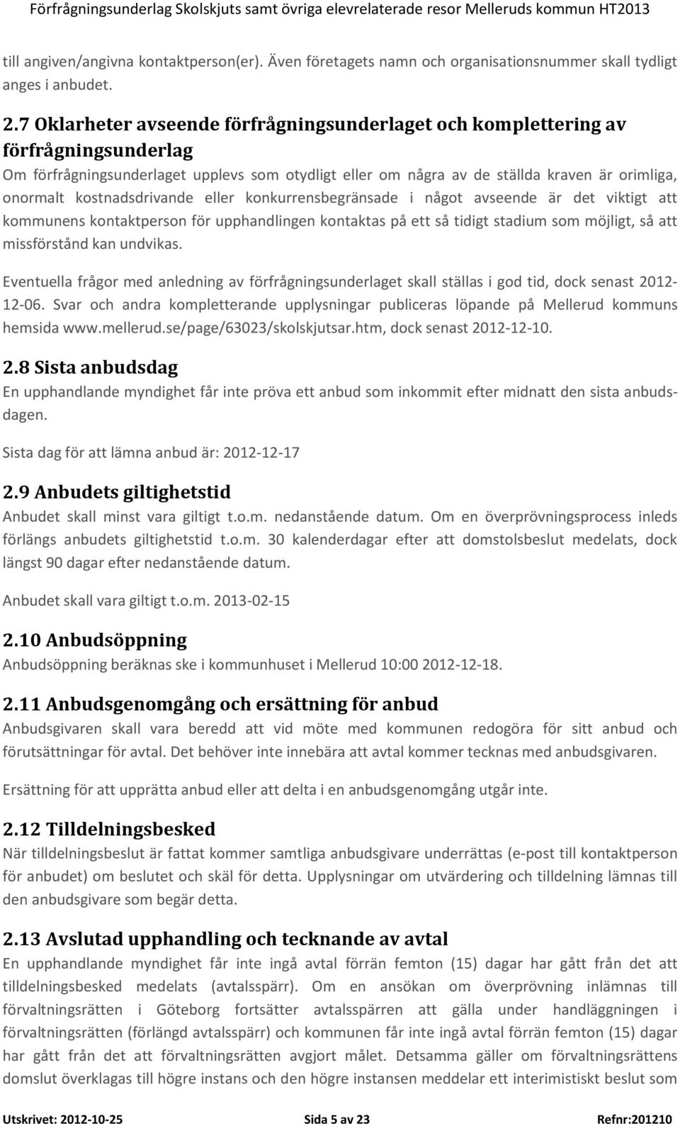 kostnadsdrivande eller konkurrensbegränsade i något avseende är det viktigt att kommunens kontaktperson för upphandlingen kontaktas på ett så tidigt stadium som möjligt, så att missförstånd kan