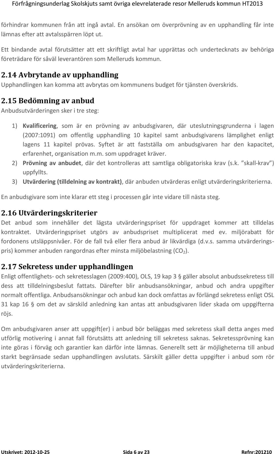 14 Avbrytande av upphandling Upphandlingen kan komma att avbrytas om kommunens budget för tjänsten överskrids. 2.