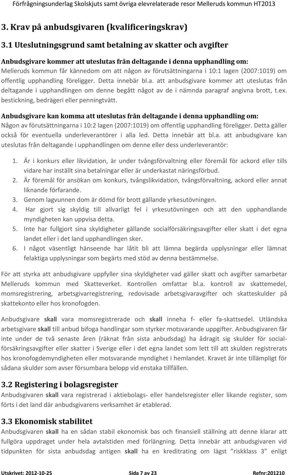 10:1 lagen (2007:1019) om offentlig upphandling föreligger. Detta innebär bl.a. att anbudsgivare kommer att uteslutas från deltagande i upphandlingen om denne begått något av de i nämnda paragraf angivna brott, t.