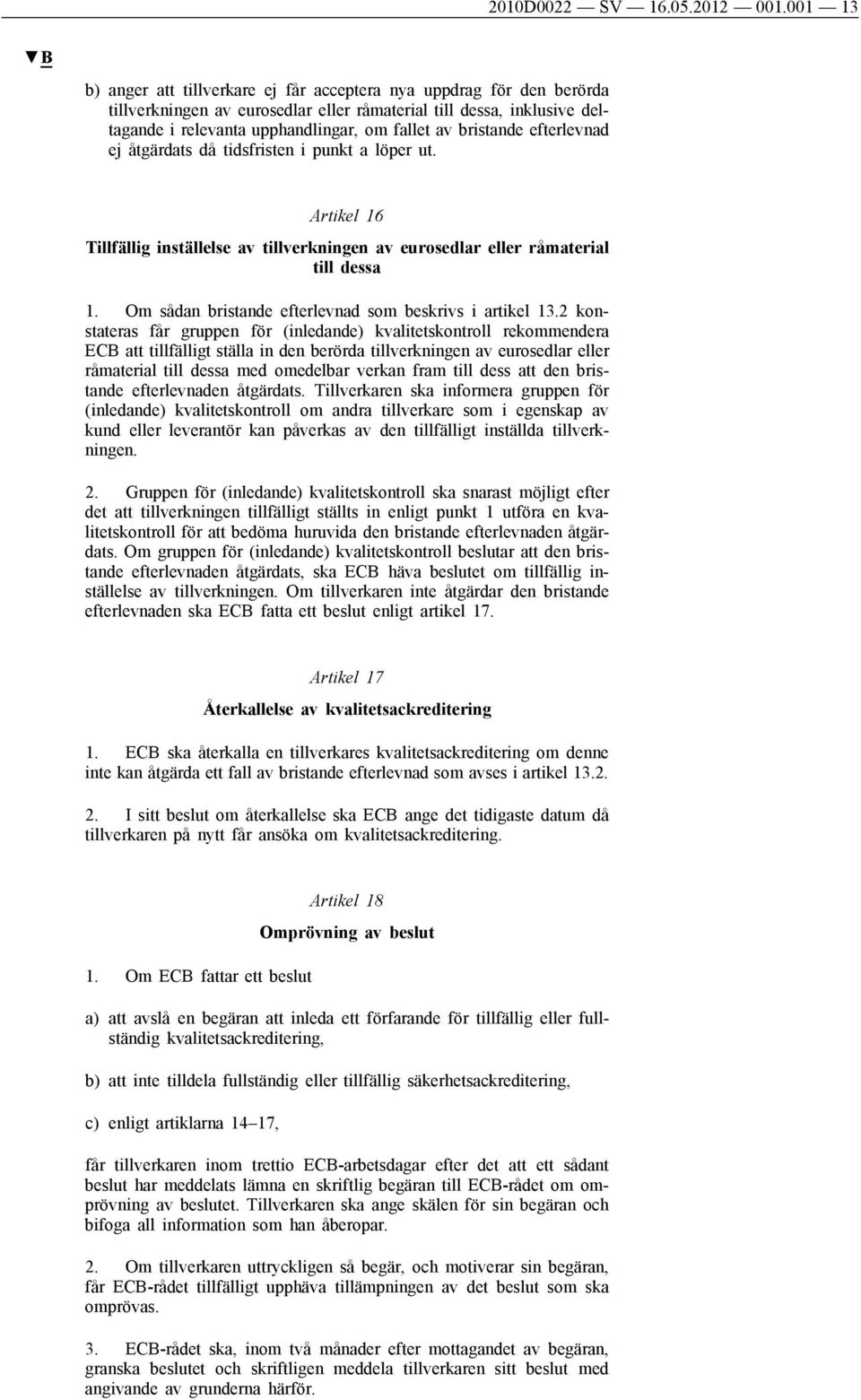 bristande efterlevnad ej åtgärdats då tidsfristen i punkt a löper ut. Artikel 16 Tillfällig inställelse av tillverkningen av eurosedlar eller råmaterial till dessa 1.