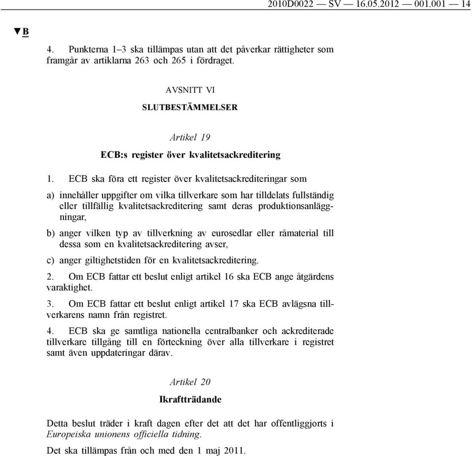 ECB ska föra ett register över kvalitetsackrediteringar som a) innehåller uppgifter om vilka tillverkare som har tilldelats fullständig eller tillfällig kvalitetsackreditering samt deras