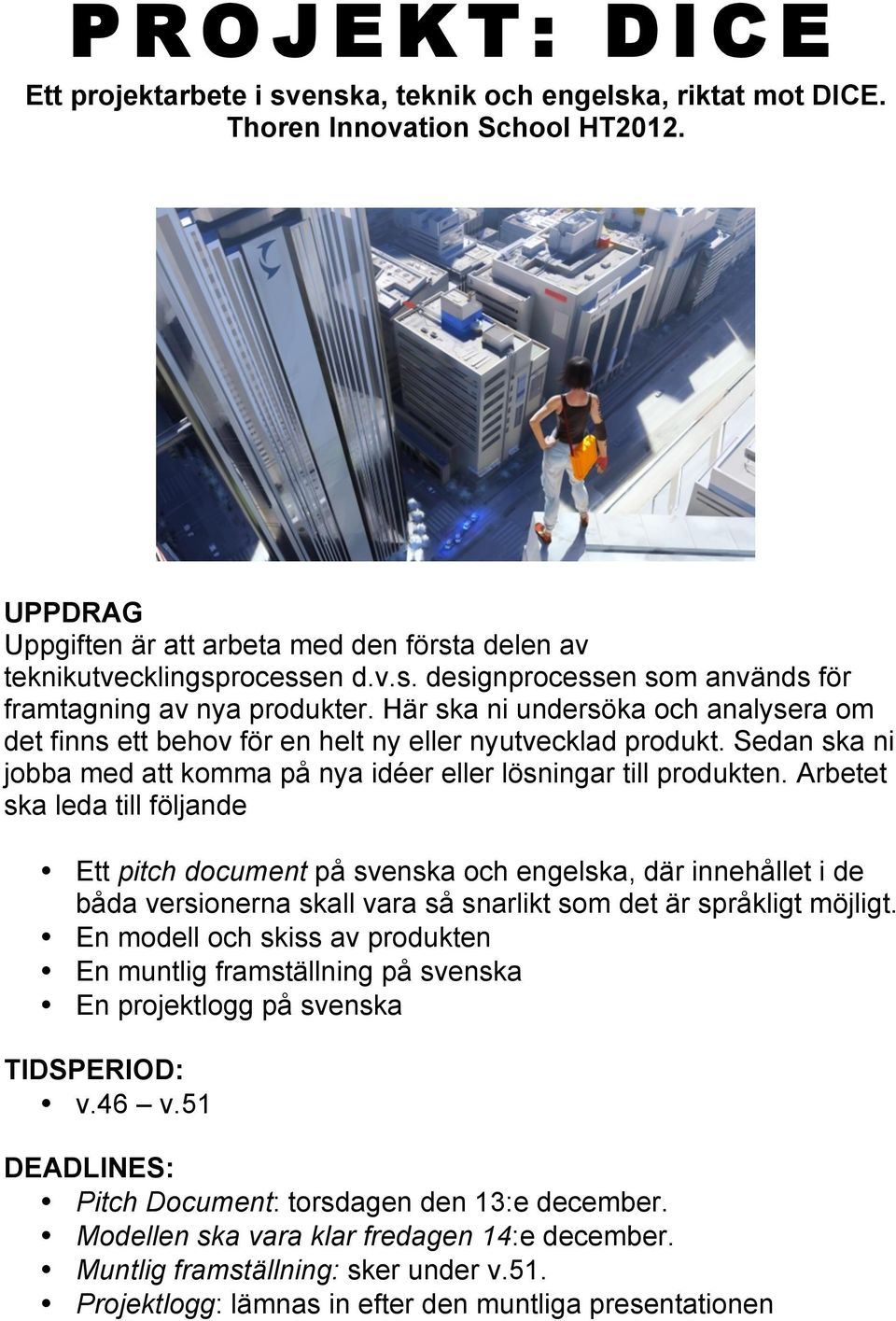 Sedan ska ni jobba med att komma på nya idéer eller lösningar till produkten.