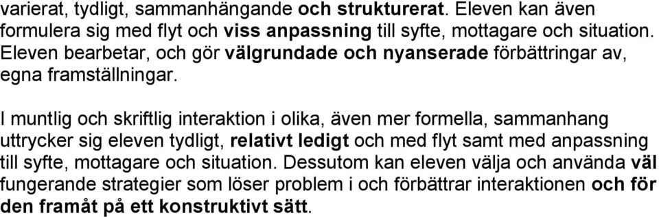 I muntlig och skriftlig interaktion i olika, även mer formella, sammanhang uttrycker sig eleven tydligt, relativt ledigt och med flyt samt med
