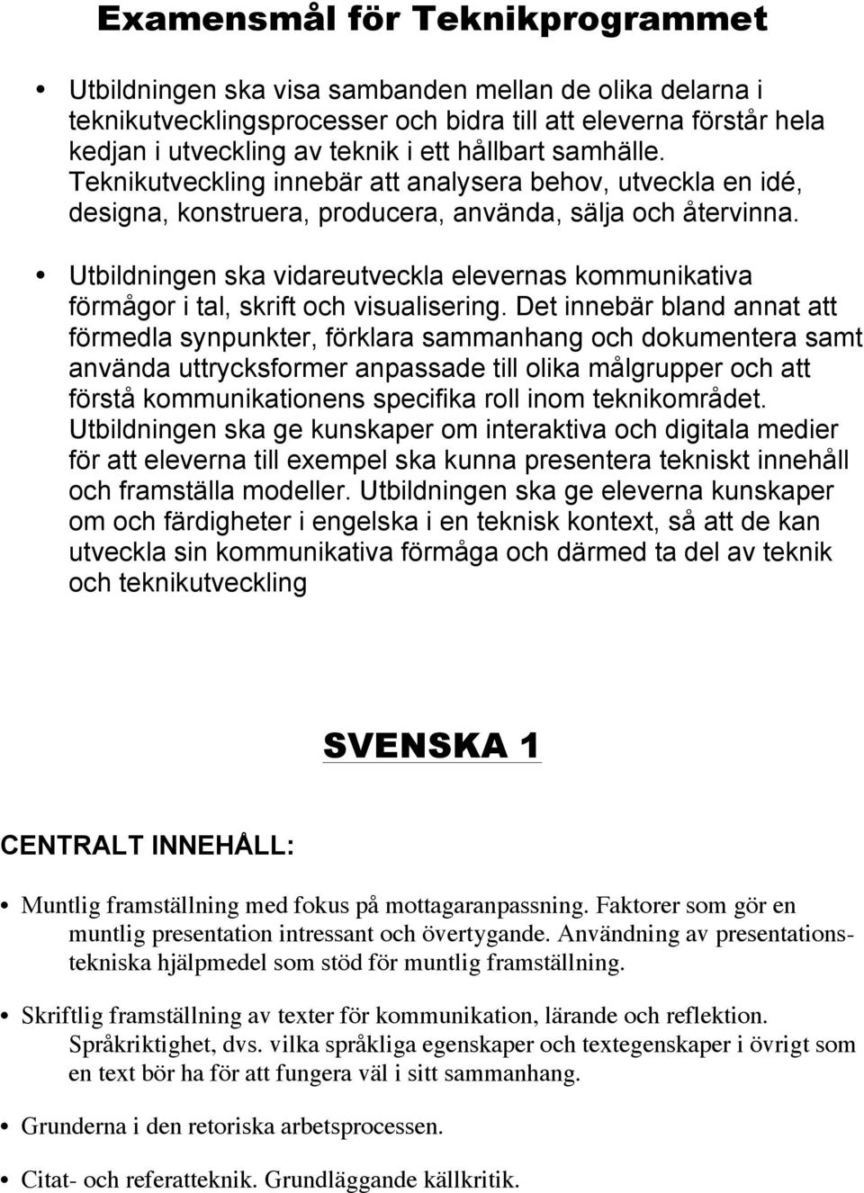 Utbildningen ska vidareutveckla elevernas kommunikativa förmågor i tal, skrift och visualisering.