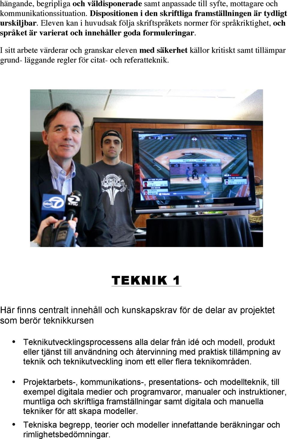 I sitt arbete värderar och granskar eleven med säkerhet källor kritiskt samt tillämpar grund- läggande regler för citat- och referatteknik.
