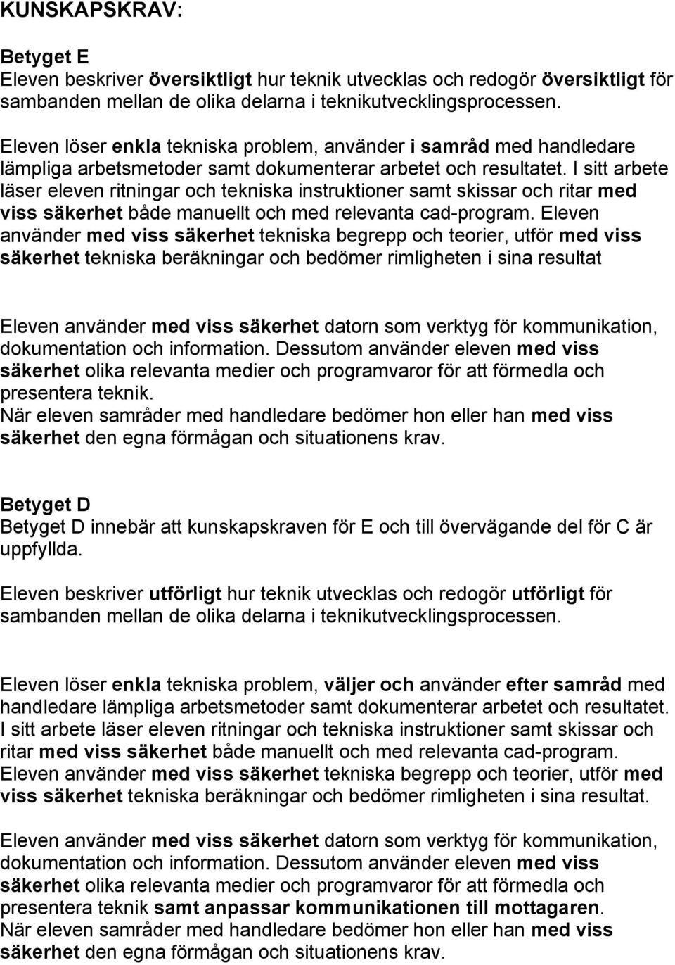 I sitt arbete läser eleven ritningar och tekniska instruktioner samt skissar och ritar med viss säkerhet både manuellt och med relevanta cad-program.