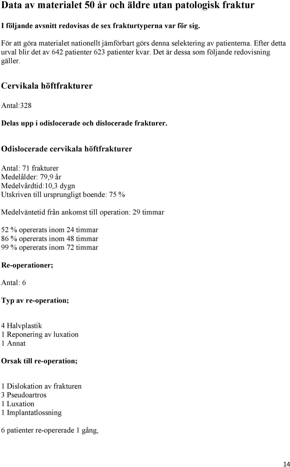 Cervikala höftfrakturer Antal:328 Delas upp i odislocerade och dislocerade frakturer.