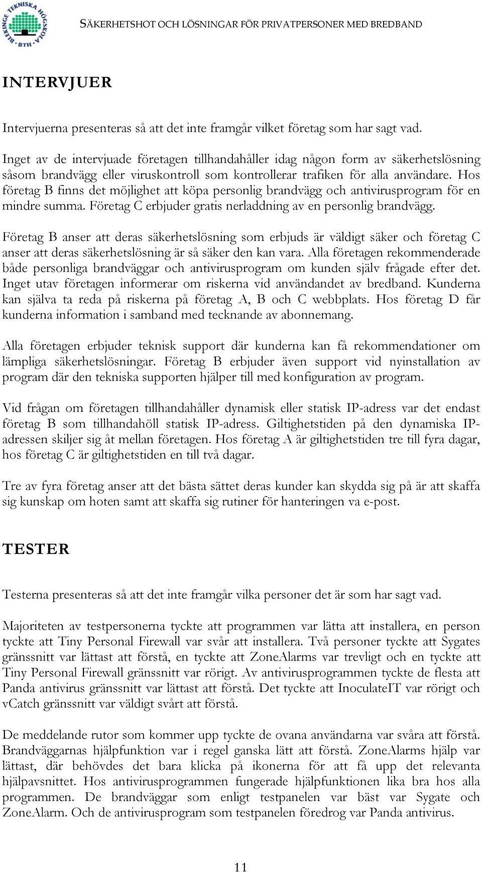 Hos företag B finns det möjlighet att köpa personlig brandvägg och antivirusprogram för en mindre summa. Företag C erbjuder gratis nerladdning av en personlig brandvägg.