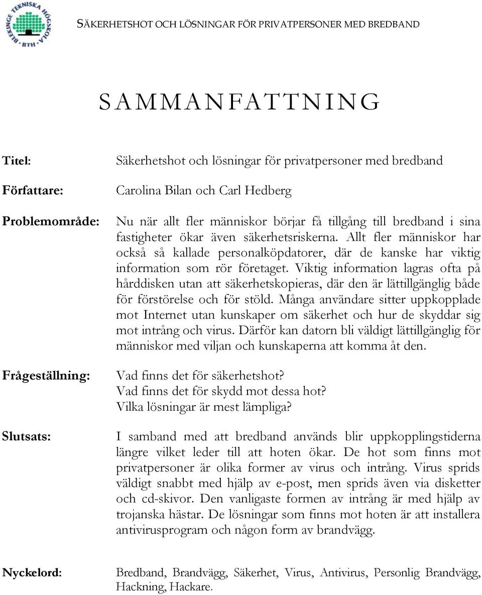 Viktig information lagras ofta på hårddisken utan att säkerhetskopieras, där den är lättillgänglig både för förstörelse och för stöld.