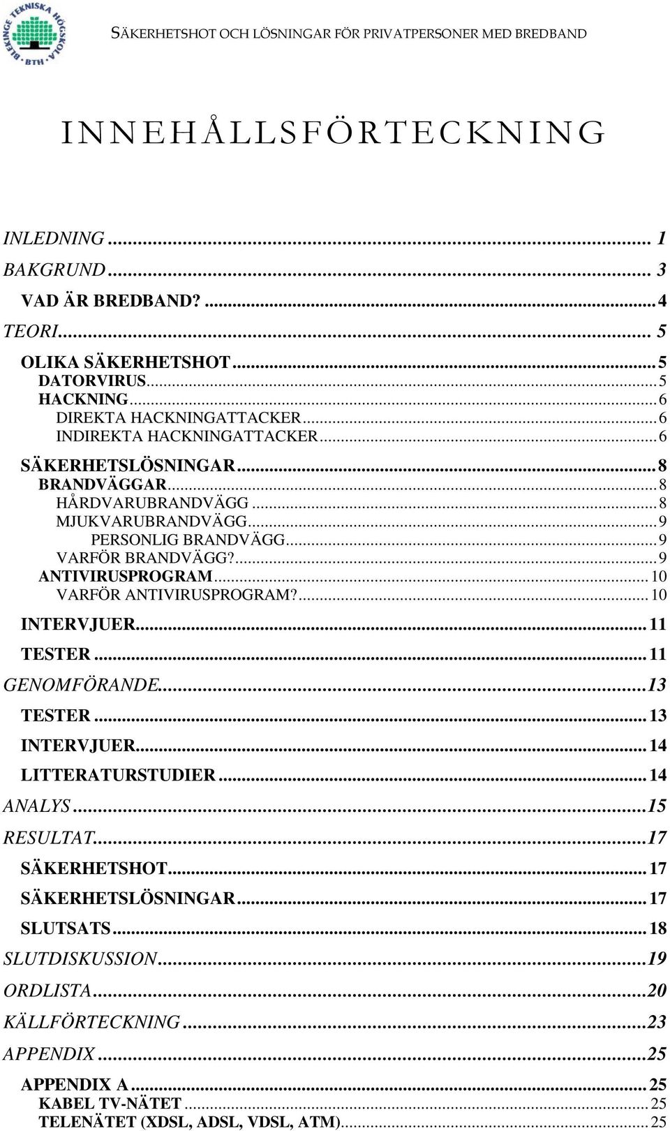 ... 9 ANTIVIRUSPROGRAM... 10 VARFÖR ANTIVIRUSPROGRAM?... 10 INTERVJUER... 11 TESTER... 11 GENOMFÖRANDE...13 TESTER... 13 INTERVJUER... 14 LITTERATURSTUDIER... 14 ANALYS...15 RESULTAT.