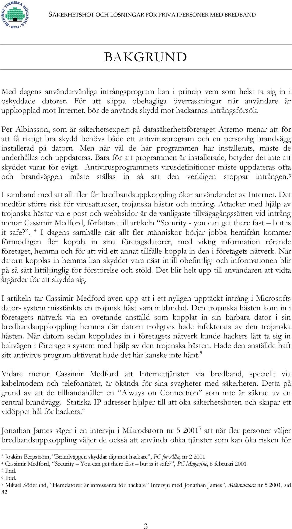 Per Albinsson, som är säkerhetsexpert på datasäkerhetsföretaget Atremo menar att för att få riktigt bra skydd behövs både ett antivirusprogram och en personlig brandvägg installerad på datorn.