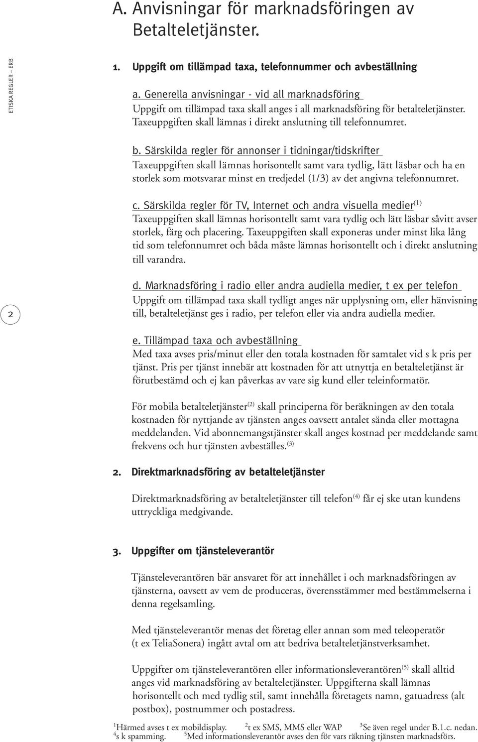 talteletjänster. Taxeuppgiften skall lämnas i direkt anslutning till telefonnumret. b.
