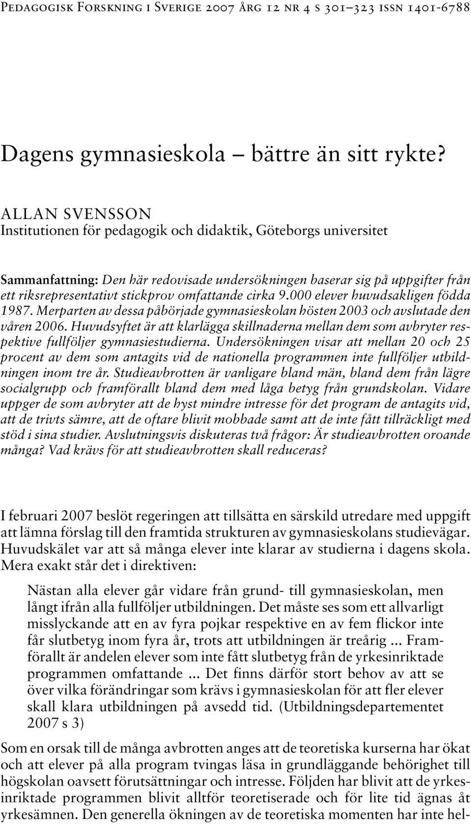 omfattande cirka 9.000 elever huvudsakligen födda 1987. Merparten av dessa påbörjade gymnasieskolan hösten 2003 och avslutade den våren 2006.