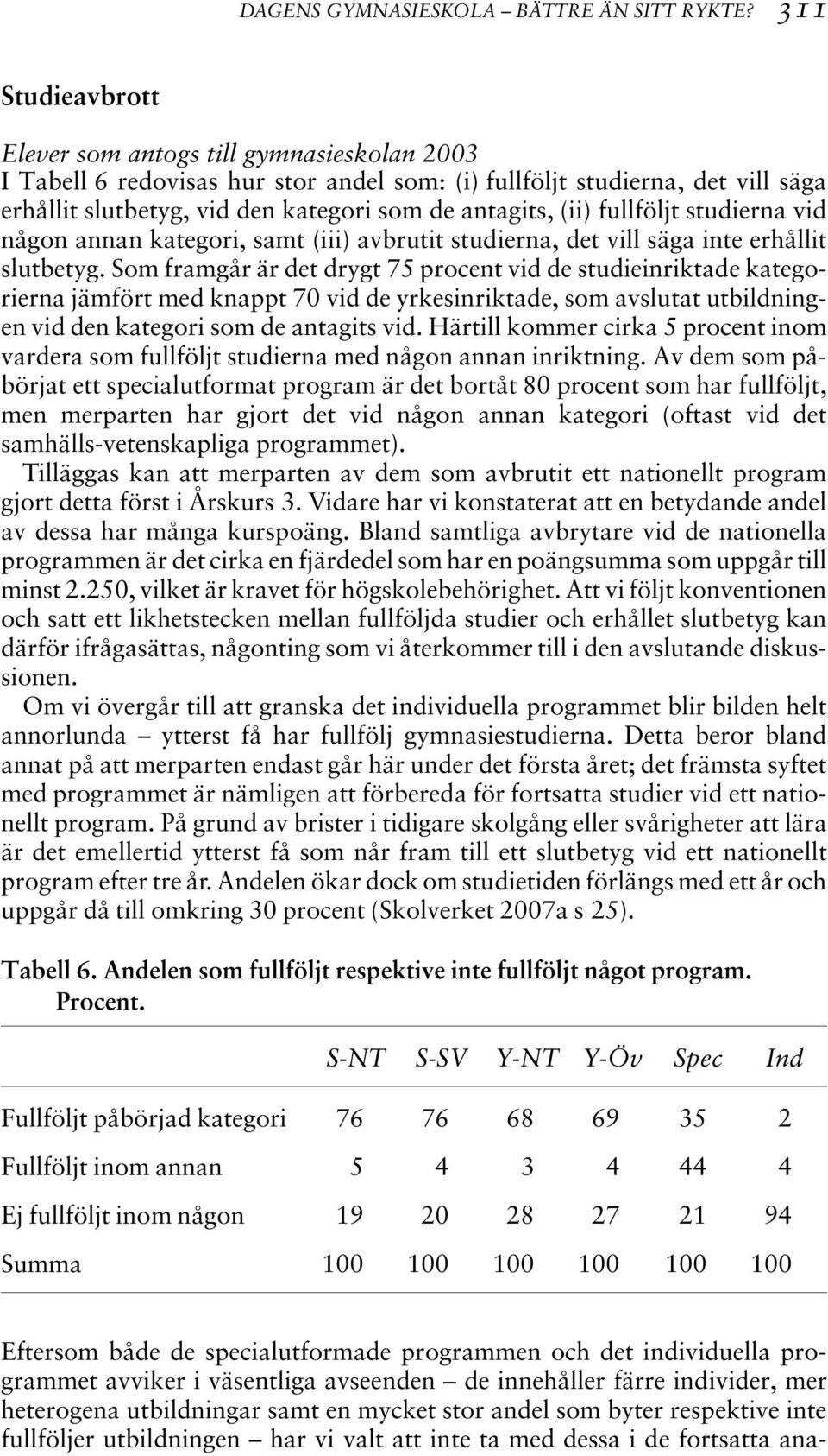 fullföljt studierna vid någon annan kategori, samt (iii) avbrutit studierna, det vill säga inte erhållit slutbetyg.