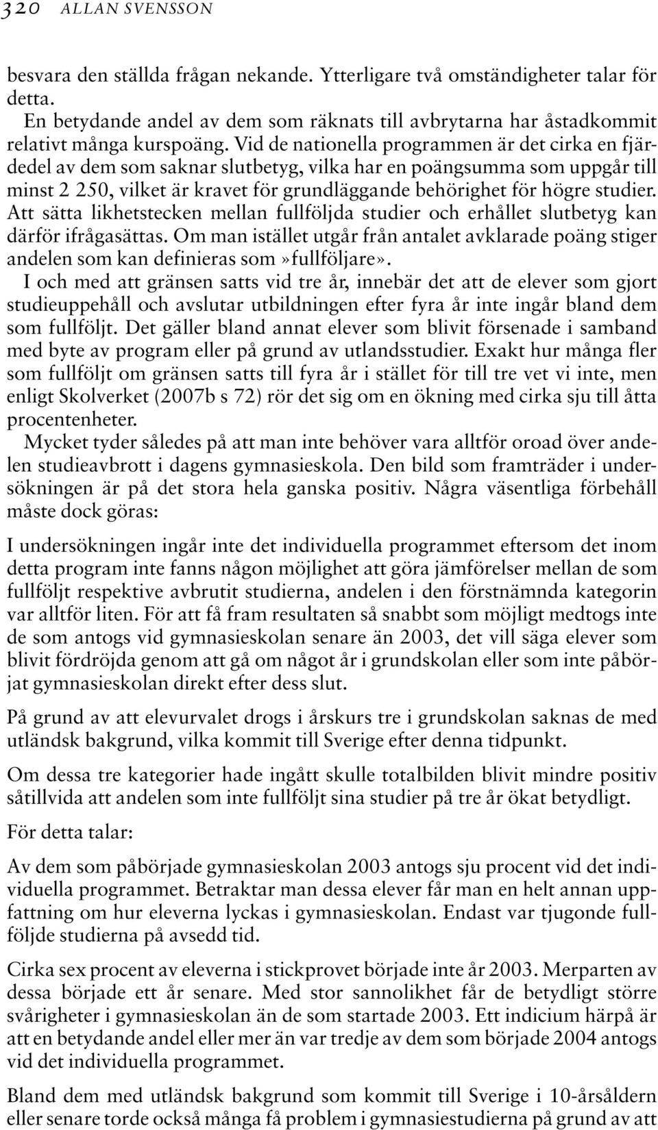 studier. Att sätta likhetstecken mellan fullföljda studier och erhållet slutbetyg kan därför ifrågasättas.