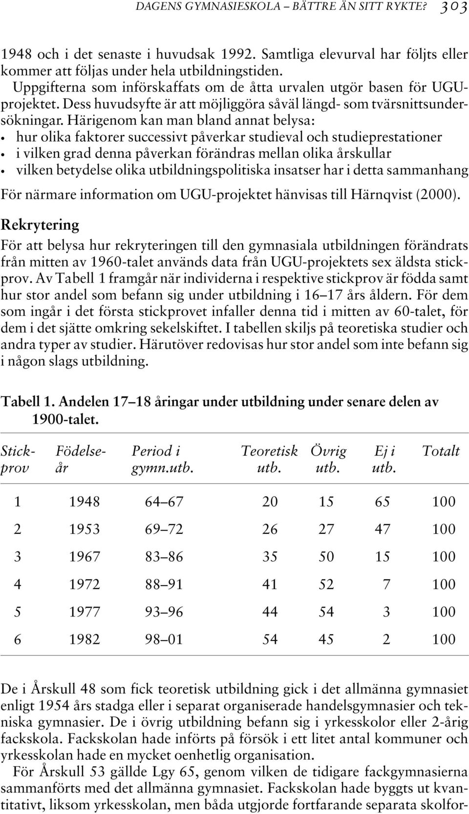 Härigenom kan man bland annat belysa: hur olika faktorer successivt påverkar studieval och studieprestationer i vilken grad denna påverkan förändras mellan olika årskullar vilken betydelse olika