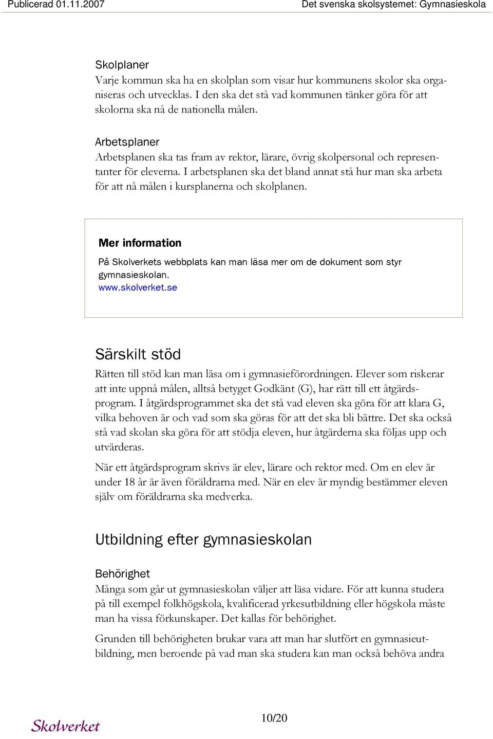 I arbetsplanen ska det bland annat stå hur man ska arbeta för att nå målen i kursplanerna och skolplanen.