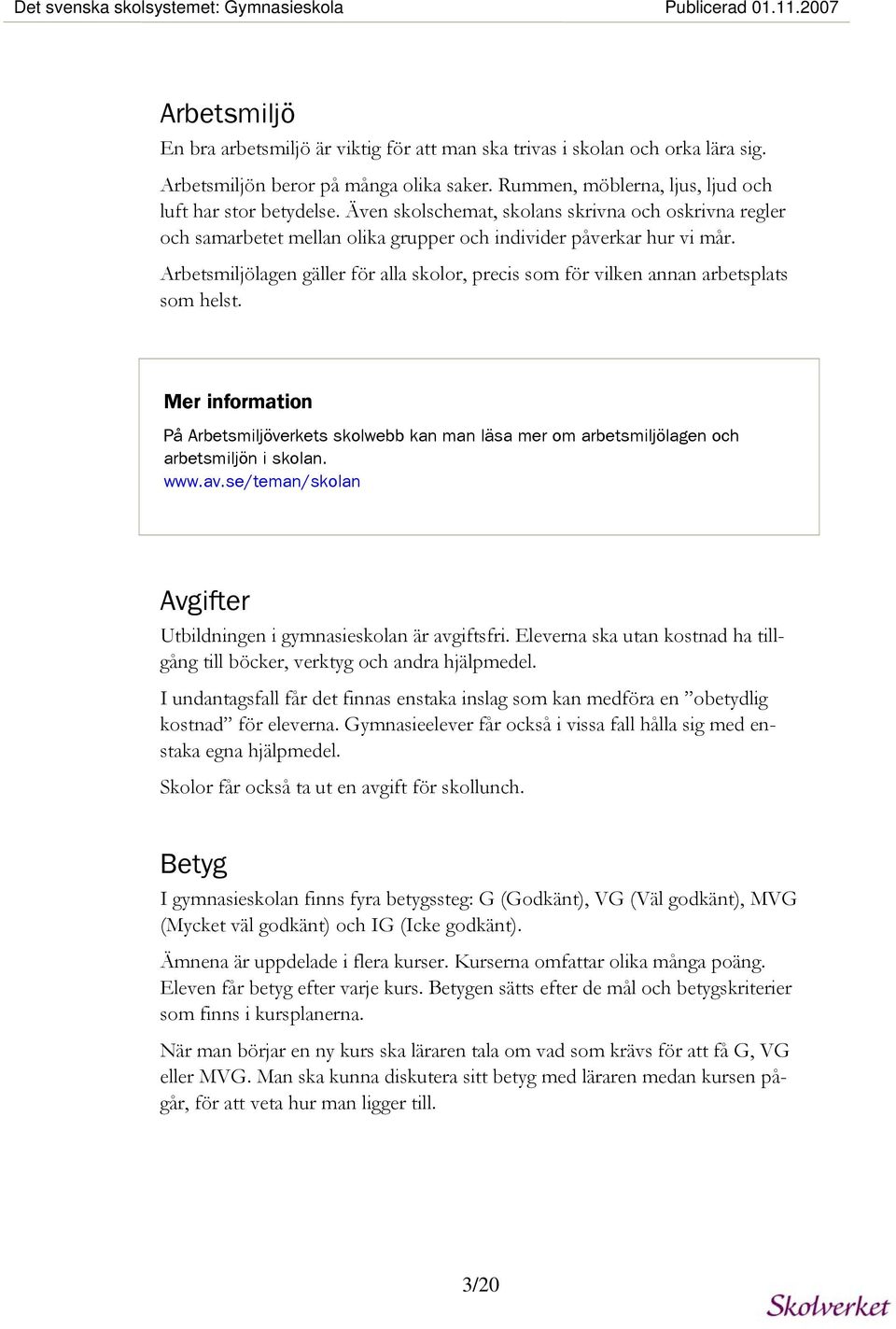 Arbetsmiljölagen gäller för alla skolor, precis som för vilken annan arbetsplats som helst.