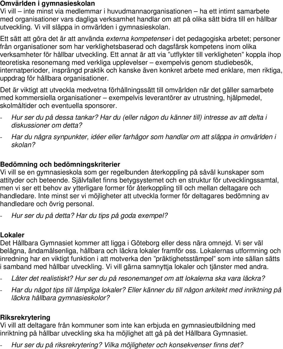 Ett sätt att göra det är att använda externa kompetenser i det pedagogiska arbetet; personer från organisationer som har verklighetsbaserad och dagsfärsk kompetens inom olika verksamheter för hållbar