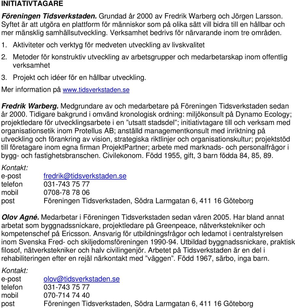 Aktiviteter och verktyg för medveten utveckling av livskvalitet 2. Metoder för konstruktiv utveckling av arbetsgrupper och medarbetarskap inom offentlig verksamhet 3.