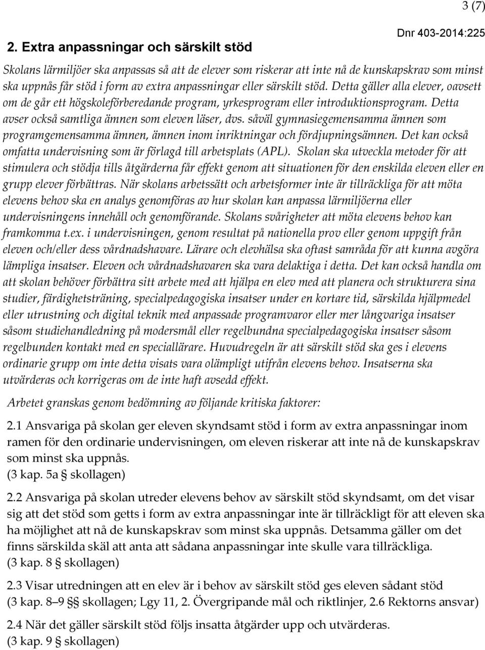 såväl gymnasiegemensamma ämnen som programgemensamma ämnen, ämnen inom inriktningar och fördjupningsämnen. Det kan också omfatta undervisning som är förlagd till arbetsplats (APL).