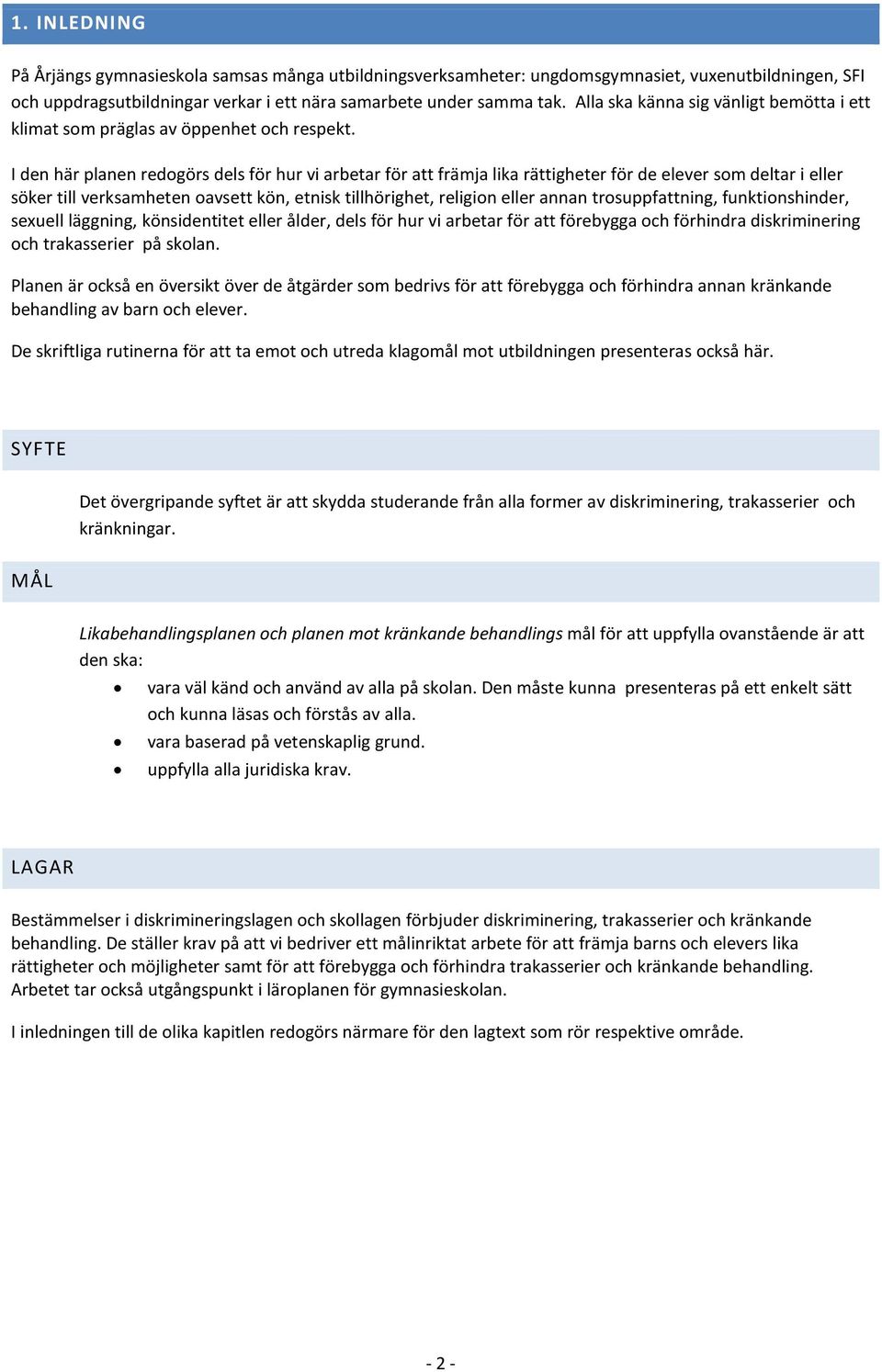 I den här planen redogörs dels för hur vi arbetar för att främja lika rättigheter för de elever som deltar i eller söker till verksamheten oavsett kön, etnisk tillhörighet, religion eller annan