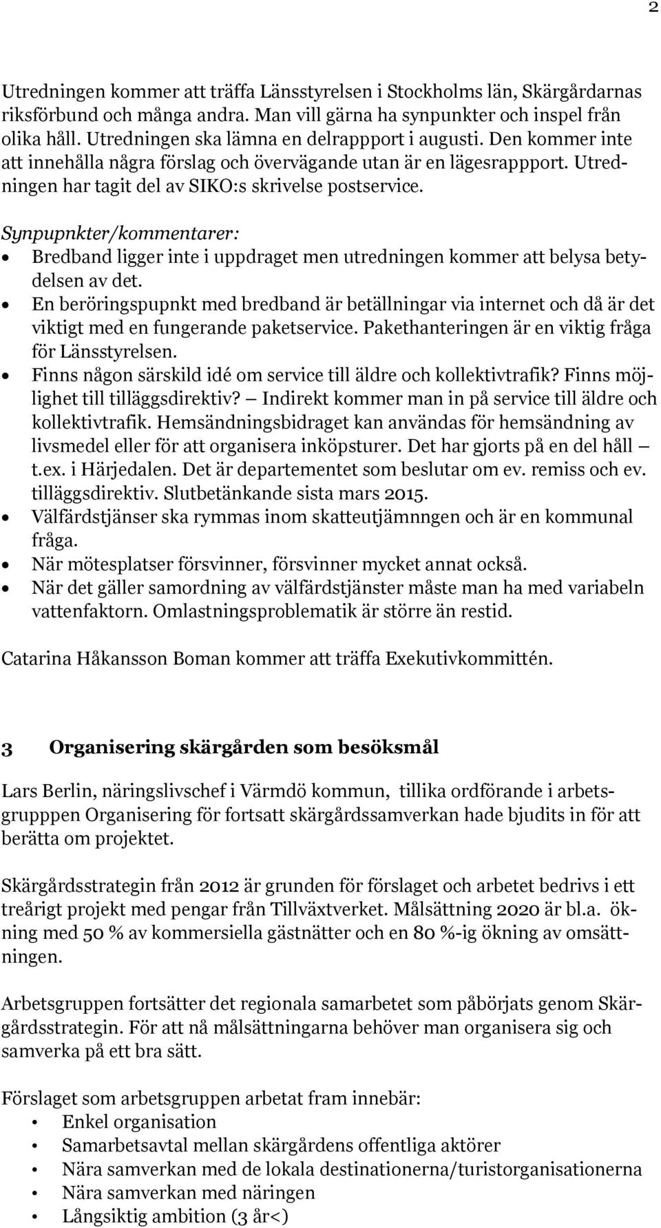 Synpupnkter/kommentarer: Bredband ligger inte i uppdraget men utredningen kommer att belysa betydelsen av det.