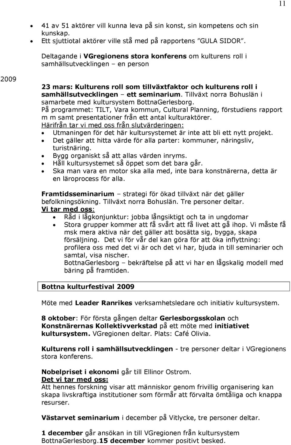 Tillväxt norra Bohuslän i samarbete med kultursystem BottnaGerlesborg. På programmet: TILT, Vara kommun, Cultural Planning, förstudiens rapport m m samt presentationer från ett antal kulturaktörer.